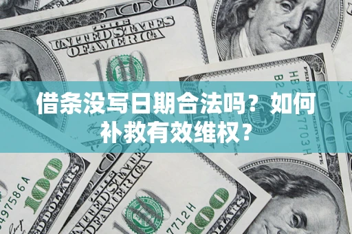 武汉借条没写日期合法吗？如何补救有效维权？