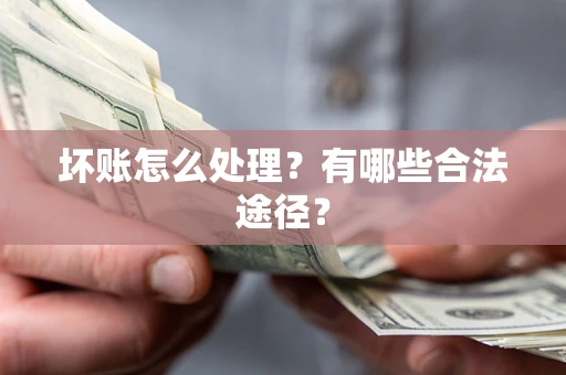武汉坏账怎么处理？有哪些合法途径？