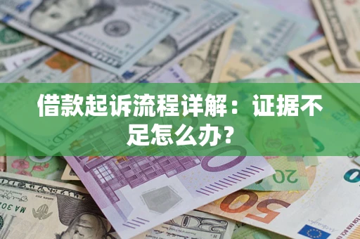 武汉借款起诉流程详解：证据不足怎么办？