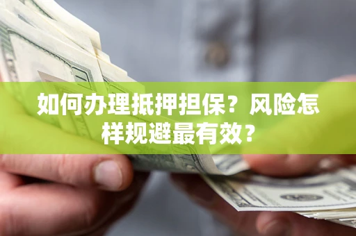 武汉如何办理抵押担保？风险怎样规避最有效？