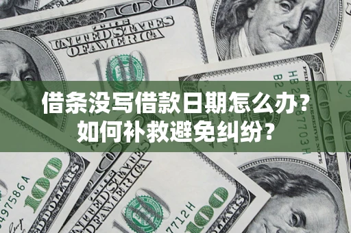 武汉借条没写借款日期怎么办？如何补救避免纠纷？