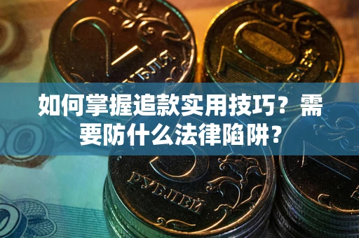 武汉如何掌握追款实用技巧？需要防什么法律陷阱？