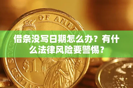 武汉借条没写日期怎么办？有什么法律风险要警惕？