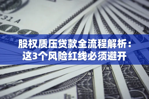 武汉股权质压贷款全流程解析：这3个风险红线必须避开