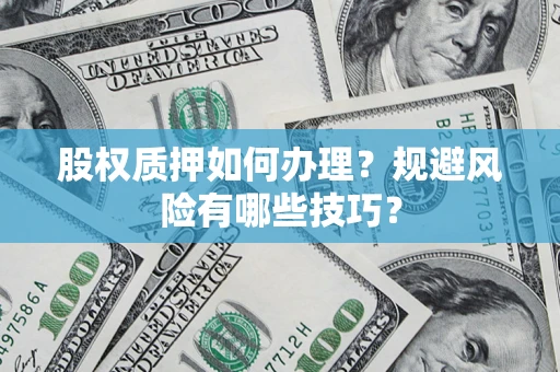 武汉股权质押如何办理？规避风险有哪些技巧？