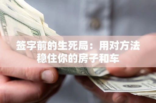武汉签字前的生死局：用对方法稳住你的房子和车