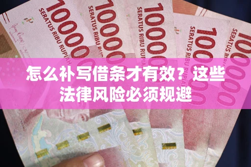 武汉怎么补写借条才有效？这些法律风险必须规避